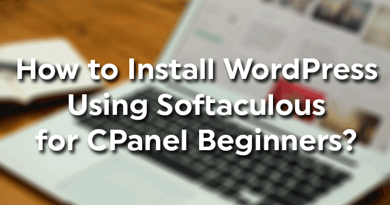How to Install WordPress using Softaculous for CPanel Beginners?