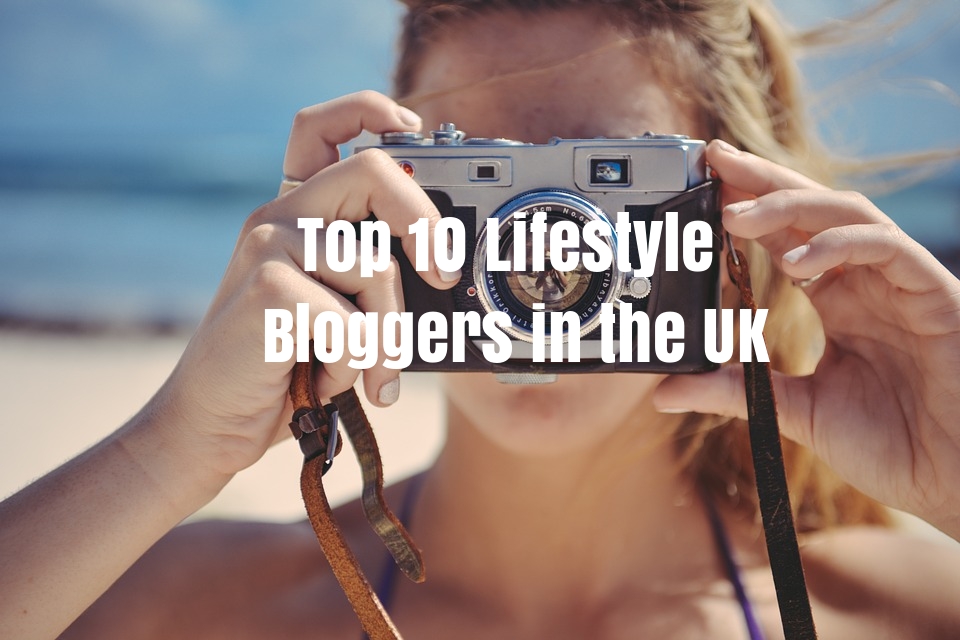 Top 10 Lifestyle Bloggers in the UK You Should follow in 2020